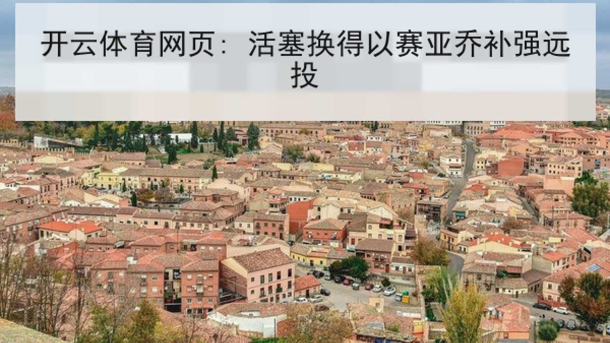 开云体育网页: 活塞换得以赛亚乔补强远投 开云体育网页: 活塞换得以赛亚乔补强远投