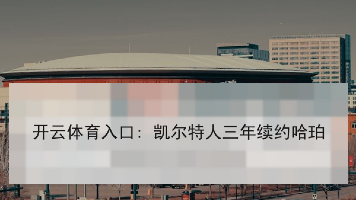 开云体育入口: 凯尔特人三年续约哈珀 开云体育入口: 凯尔特人三年续约哈珀